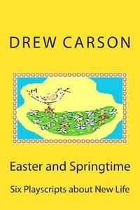 Easter and Springtime: Six Playscripts about New Life di Drew Carson edito da S a Carson
