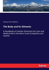 The Body and Its Ailments di George Henry Napheys edito da hansebooks