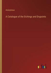 A Catalogue of the Etchings and Drypoints di Anonymous edito da Outlook Verlag