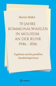 70 Jahre Kommunalwahlen in Mülheim an der Ruhr 1946-2016 di Martin Müller edito da tredition