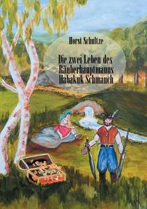 Die zwei Leben des Räuberhauptmanns Habakuk Schmauch di Horst Schultze edito da Books on Demand