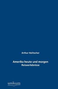 Amerika heute und morgen di Arthur Holitscher edito da UNIKUM