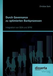 Durch Governance zu optimierten Bankprozessen: Integration von SOA und BPM di Christian Senk edito da disserta verlag