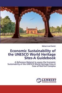 Economic Sustainability of the UNESCO World Heritage Sites-A Guidebook di Mohammad Danish edito da LAP Lambert Academic Publishing