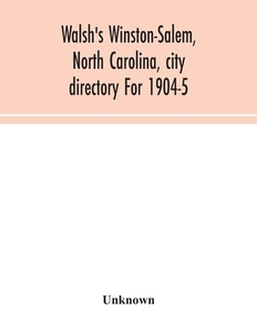 Walsh's Winston-Salem, North Carolina, city directory For 1904-5 di Unknown edito da Alpha Editions