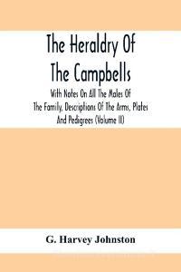 The Heraldry Of The Campbells, With Notes On All The Males Of The Family, Descriptions Of The Arms, Plates And Pedigrees (Volume Ii) di G. Harvey Johnston edito da Alpha Editions