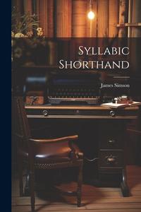 Syllabic Shorthand di James Simson edito da LEGARE STREET PR