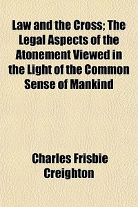 Law And The Cross; The Legal Aspects Of di Charles Frisbie Creighton edito da General Books