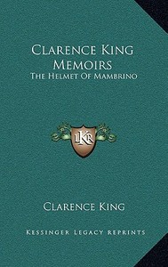 Clarence King Memoirs: The Helmet of Mambrino di Clarence King edito da Kessinger Publishing