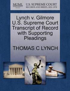 Lynch V. Gilmore U.s. Supreme Court Transcript Of Record With Supporting Pleadings di Thomas C Lynch edito da Gale, U.s. Supreme Court Records