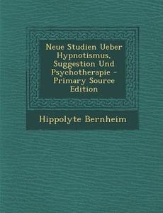 Neue Studien Ueber Hypnotismus, Suggestion Und Psychotherapie di Hippolyte Bernheim edito da Nabu Press