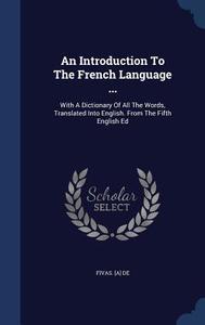 An Introduction To The French Language ... di Fivas A De edito da Sagwan Press