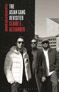 The Asian Gang Revisited: Changing Muslim Masculinities di Claire Alexander edito da BLOOMSBURY ACADEMIC