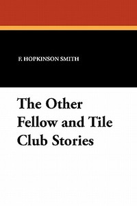 The Other Fellow and Tile Club Stories di Francis Hopkinson Smith edito da Wildside Press