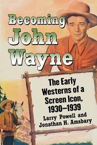 Becoming John Wayne di Larry Powell edito da McFarland
