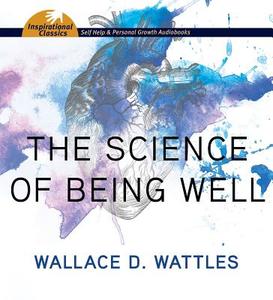 The Science of Being Well di Wallace D. Wattles edito da Brilliance Corporation