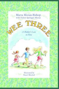 Wee Three: A Mother's Love in Verse di Marta Moran Bishop, Helen Springer Moran edito da Katmoran Publications