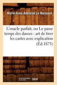 L'Oracle Parfait, Ou Le Passe Temps Des Dames di Marie Anne Adelaide Le Normand edito da Hachette Livre - Bnf
