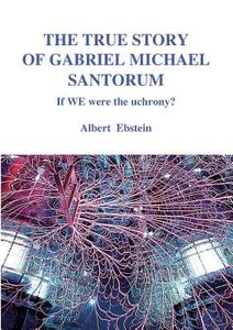 The True Story Of Gabriel Michael Santorum di Albert Ebstein edito da Books On Demand