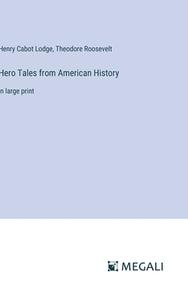 Hero Tales from American History di Henry Cabot Lodge, Theodore Roosevelt edito da Megali Verlag