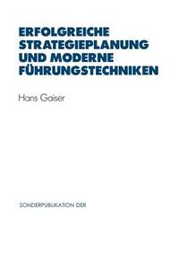 Erfolgreiche Strategieplanung Und Moderne Fuhrungstechniken di Hans Gaiser edito da Springer-verlag Berlin And Heidelberg Gmbh & Co. Kg
