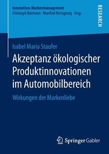 Akzeptanz ökologischer Produktinnovationen im Automobilbereich di Isabel Maria Staufer edito da Springer Fachmedien Wiesbaden