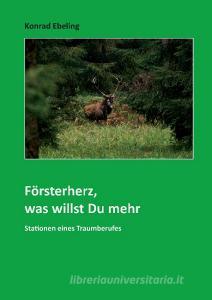 Försterherz, was willst Du mehr di Konrad Ebeling edito da Books on Demand
