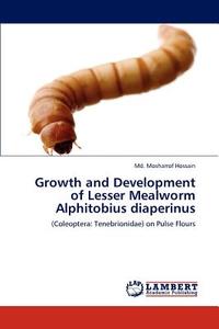 Growth and Development of Lesser Mealworm Alphitobius diaperinus di Md. Mosharrof Hossain edito da LAP Lambert Academic Publishing