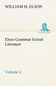 Elson Grammar School Literature v4 di William H. Elson edito da TREDITION CLASSICS