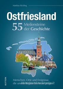 Ostfriesland. 55 Meilensteine der Geschichte di Matthias Rickling edito da Sutton Verlag GmbH