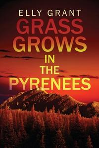 Grass Grows in the Pyrenees di Elly Grant edito da Next Chapter