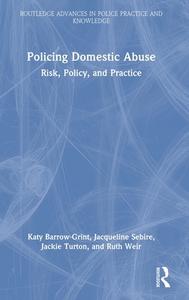 Policing Domestic Abuse di Katy Barrow-Grint, Jacqueline Sebire, Jackie Turton, Ruth Weir edito da Taylor & Francis Ltd