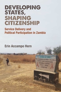 Developing States, Shaping Citizenship: Service Delivery and Political Participation in Zambia di Erin Hern edito da UNIV OF MICHIGAN PR