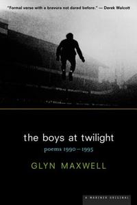 The Boys at Twilight: Poems 1990 - 1995 di Glyn Maxwell edito da MARINER BOOKS