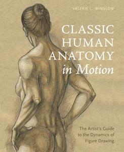 Classic Human Anatomy in Motion: The Artist's Guide to the Dynamics of Figure Drawing di Valerie L. Winslow edito da WATSON GUPTILL PUBN
