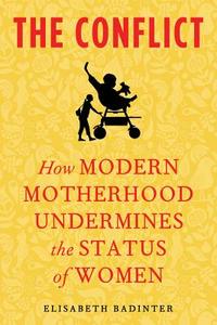 The Conflict: How Modern Motherhood Undermines the Status of Women di Elisabeth Badinter edito da Metropolitan Books