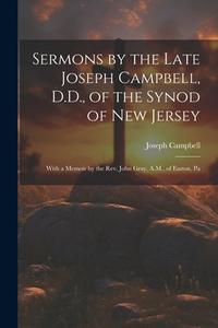 Sermons by the Late Joseph Campbell, D.D., of the Synod of New Jersey: With a Memoir by the Rev. John Gray, A.M., of Easton, Pa di Joseph Campbell edito da LEGARE STREET PR