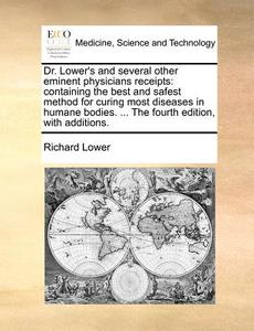 Dr. Lower's And Several Other Eminent Physicians Receipts di Richard Lower edito da Gale Ecco, Print Editions