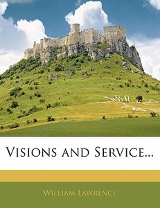 Visions And Service... di William Lawrence edito da Bibliolife, Llc