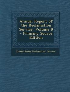Annual Report of the Reclamation Service, Volume 8 edito da Nabu Press