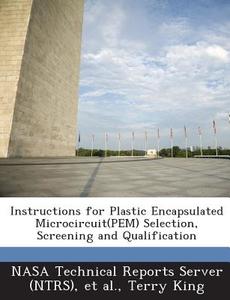 Instructions For Plastic Encapsulated Microcircuit(pem) Selection, Screening And Qualification di Terry King edito da Bibliogov