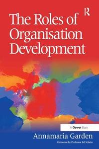 The Roles Of Organisation Development di Annamaria Garden edito da Taylor & Francis Ltd