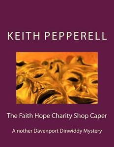 The Faith Hope Charity Shop Caper: A Davenport Dinwiddy Mystery di Keith Pepperell edito da Createspace