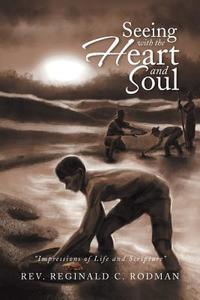 Seeing with the Heart and Soul di Rev Reginald C. Rodman edito da Xlibris