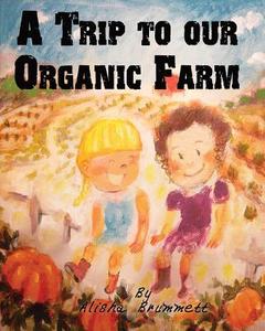 A Trip to Our Organic Farm di Alisha Brummett edito da Createspace