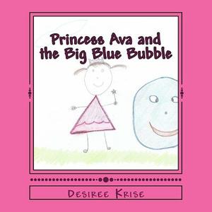 Princess Ava and the Big Blue Bubble di Desiree Krise edito da Createspace