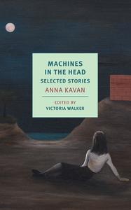 Machines in the Head: Selected Stories of Anna Kavan di Anna Kavan edito da NEW YORK REVIEW OF BOOKS