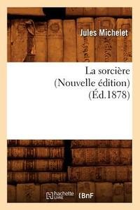 La Sorcière (Nouvelle Édition) (Éd.1878) di Jules Michelet edito da Hachette Livre - Bnf