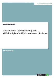 Eudaimonia. Lebensführung und Glückseligkeit bei Epikureern und Stoikern di Helena Rauser edito da GRIN Publishing