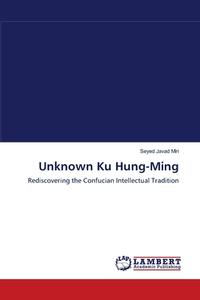 Unknown Ku Hung-Ming di Seyed Javad Miri edito da LAP Lambert Academic Publishing